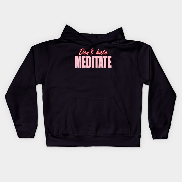 Dont Hate Meditate Kids Hoodie by ZenCloak